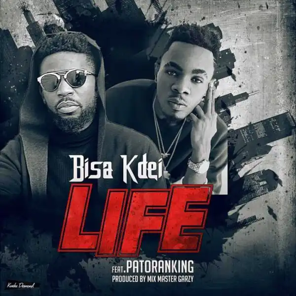 Bisa K’dei - Life ft. Patoranking (prod. Mix Masta Garzy)